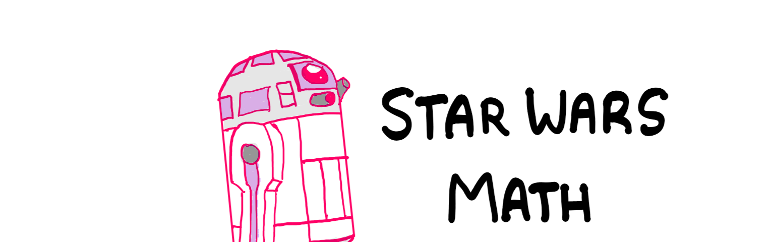 May The Fourth Be With You! — A cartoon sketch of R2D2 on the left and the words “Star Wars Math” on the right