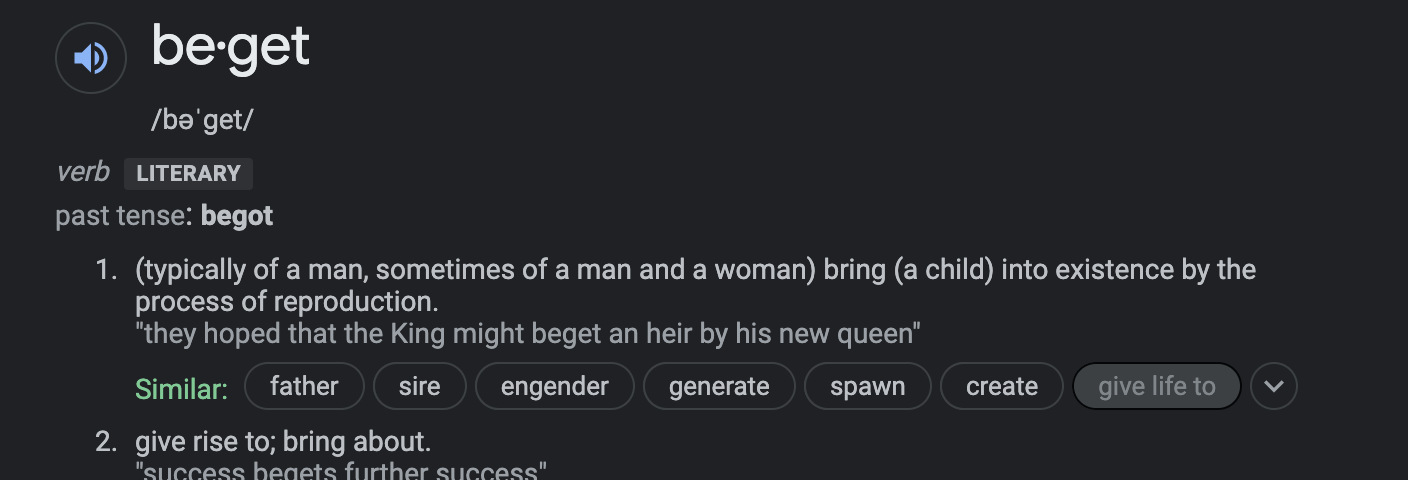 Screenshot: Google / OxfordLanguages definition of “Beget” which reads, “ be·get /bəˈɡet/ verbLITERARY 1. (typically of a man, sometimes of a man and a woman) bring (a child) into existence by the process of reproduction. “they hoped that the King might beget an heir by his new queen””