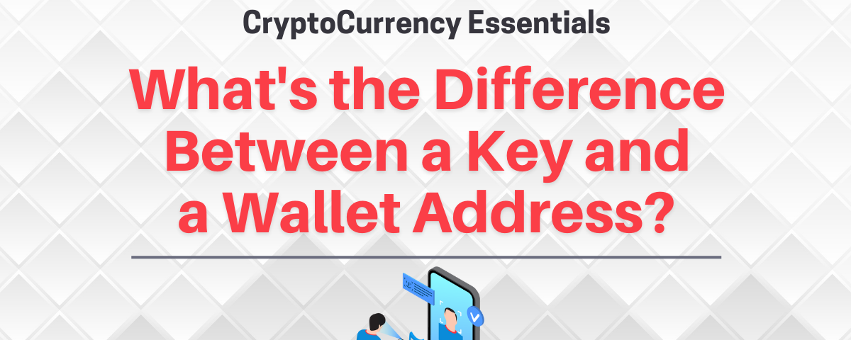CryptoCurrency Essentials: What’s the Difference Between a Key and a Wallet Address?