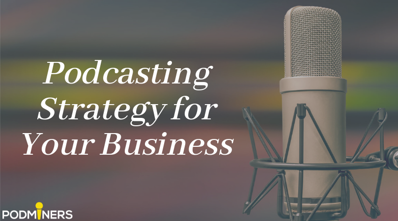 Podcasting Strategy for Your Business