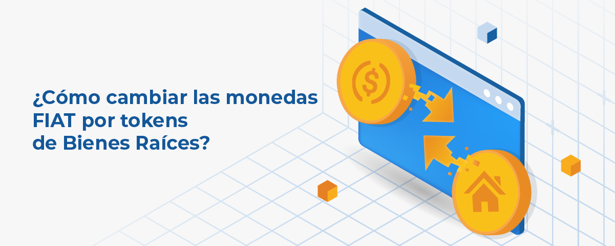 ¿Cómo cambiar las monedas FIAT por tokens de Bienes Raíces?