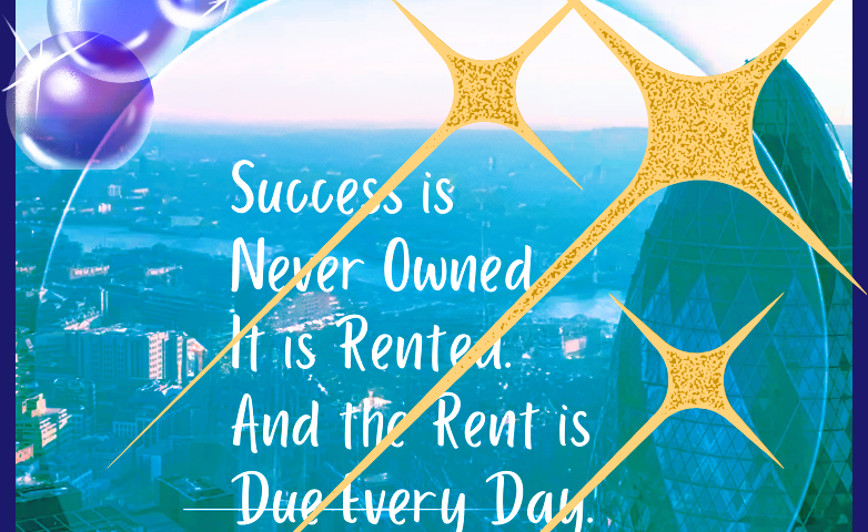 Business bldgs and text saying Success is Never Owned. It is Rented. And the Rent is Due Every Day