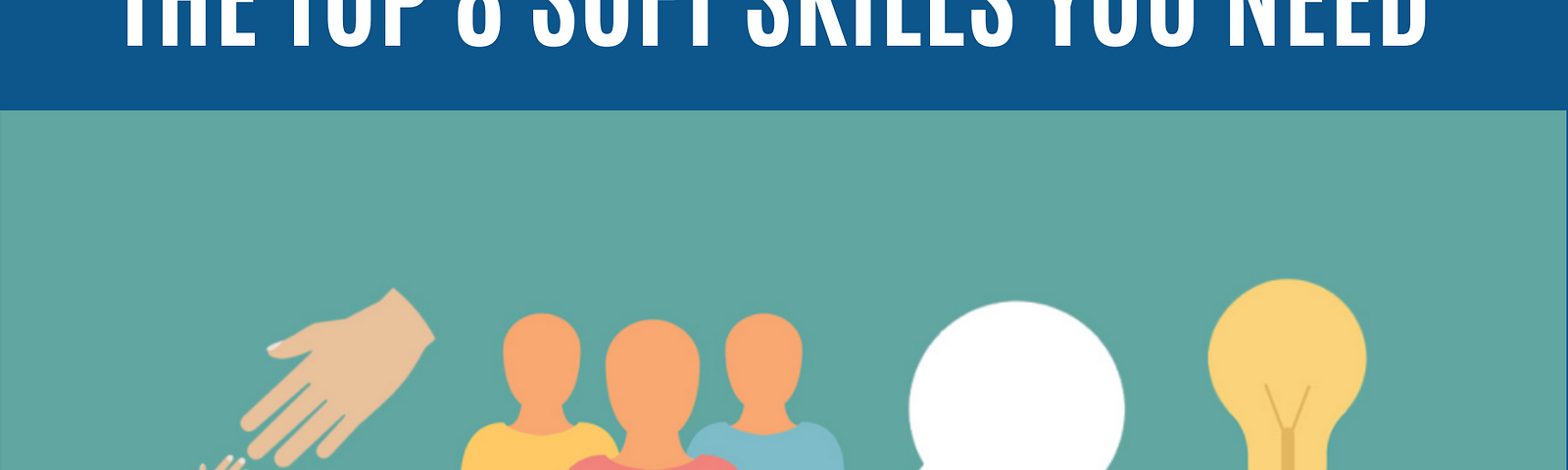 The Top 8 Soft Skills You Need Now And Why