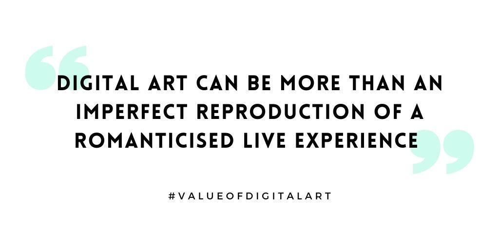 Quote: ‘Digital art can be more than an imperfect reproduction of a romanticised live experience’