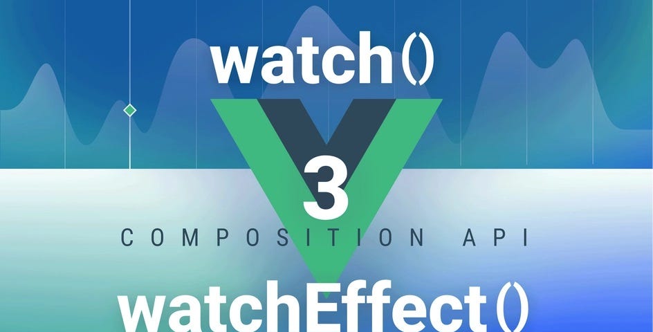 Vue3 Composition API — watch() Vs watchEffect