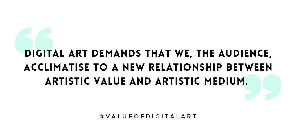 ‘Digital arts demands that we, the audience, acclimatise to a new relationship between artistic value and artistic medium’