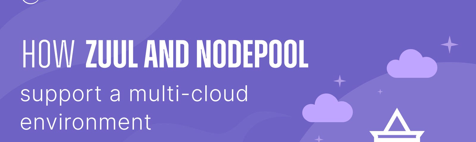 How Zuul and Nodepool Support a Multi-Cloud Environment