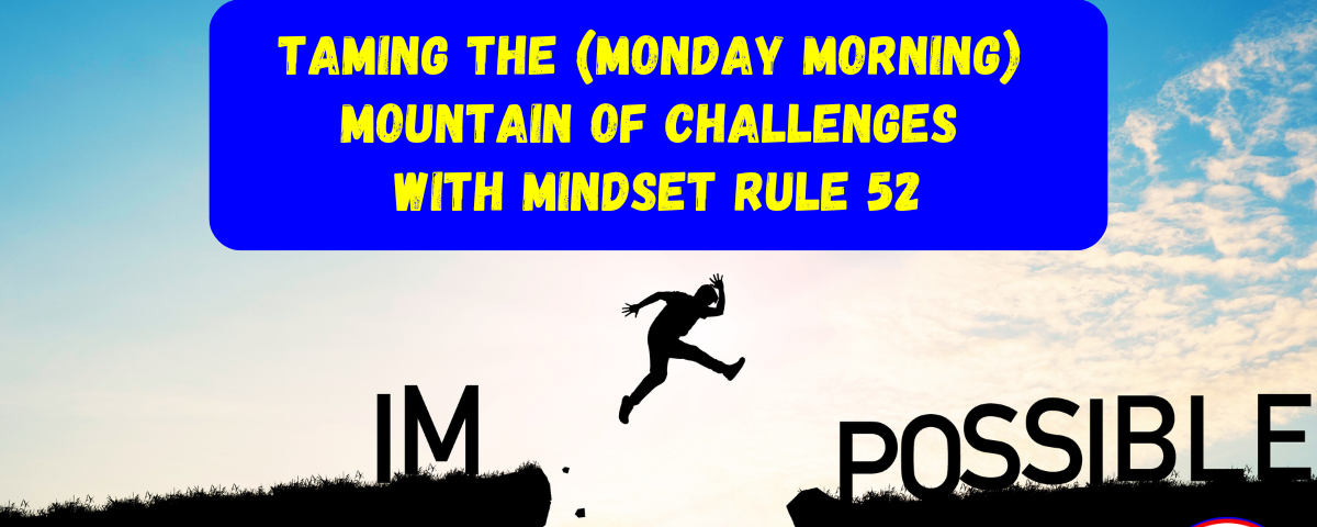 Taming the (Monday Morning) Mountain of Challenges with Mindset Rule 52