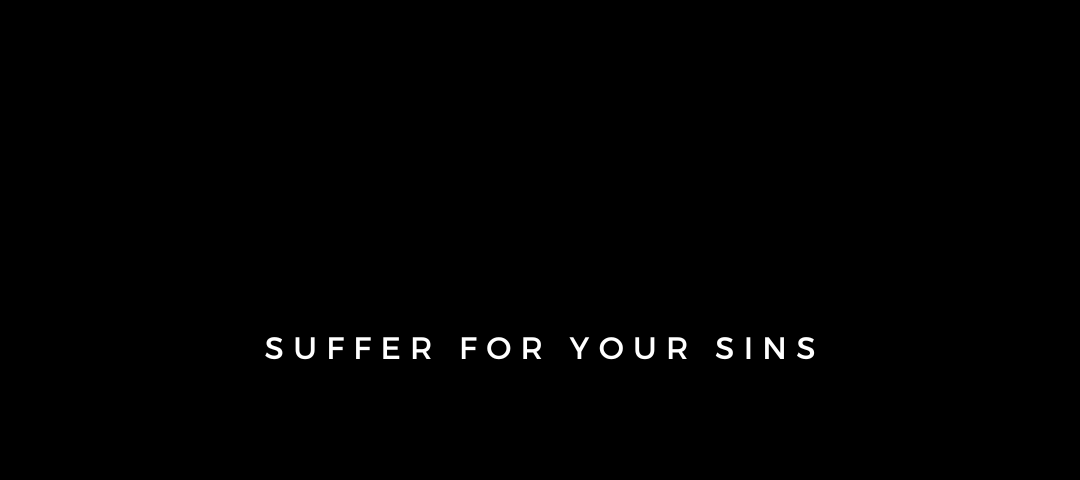 Black background. White text in the middle of the page: “Suffer for Your Sins”.