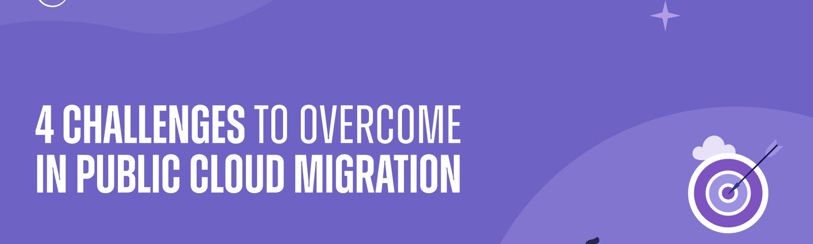 4 Challenges to Overcome in Public Cloud Migration