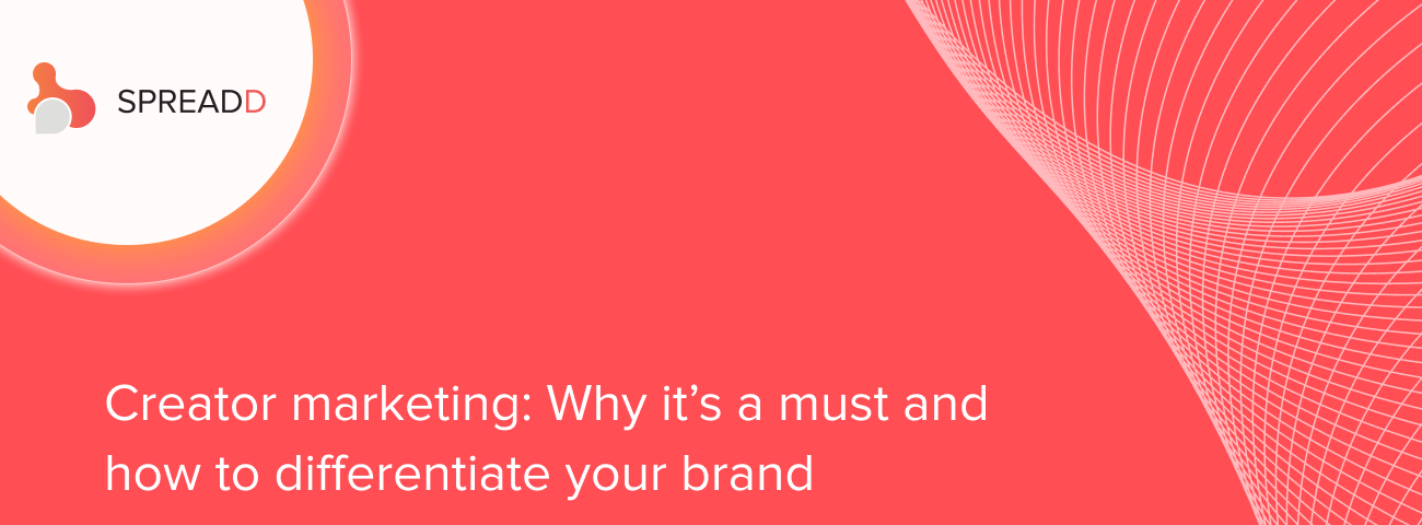 Creator marketing: Why it’s a must and how to differentiate your brand