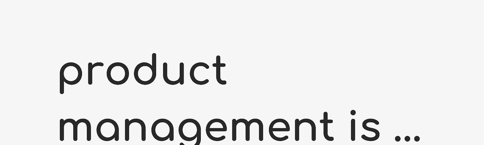 Product Management Is … Not the CEO of the Product