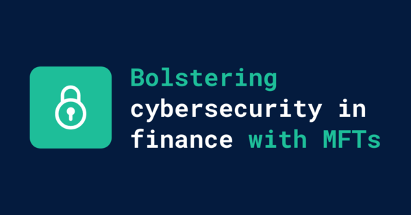 Bolstering cybersecurity in finance with MFTs