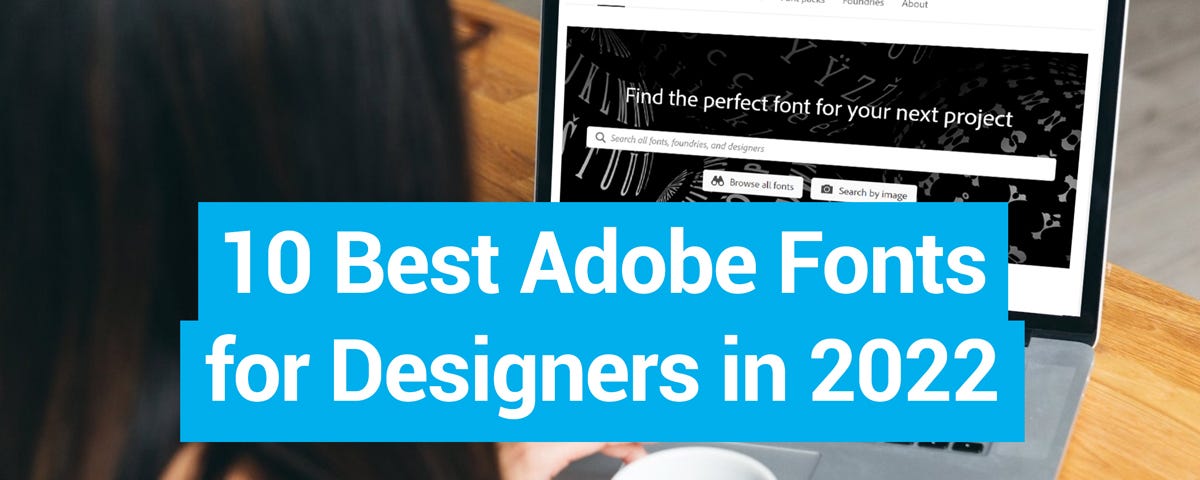 Top 10 Adobe Fonts for Designers and Creatives in 2022
