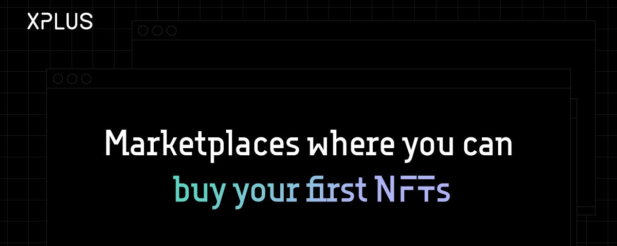 Marketplaces where you can buy your first NFT_Xplus