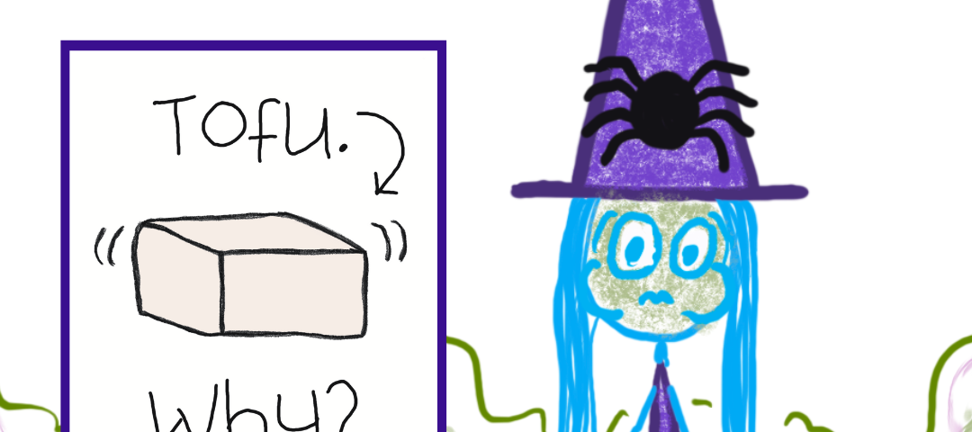 Cartoon “Witchy” with green face, looking like she is going to be sick. Sign beside her is a chunk of tofu that asks, “Why?”