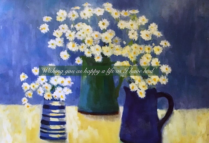 Reproduction of a painting of flowers in vases, with text overlaid reading: “Wishing you as happy a life as I have had.”