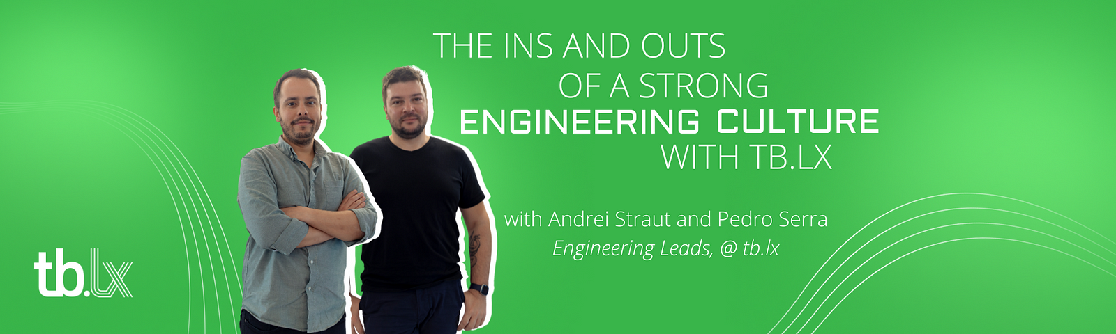 This is a Medium banner to call readers to our article. It contains the title of the article which is The Ins and Outs of a Strong Engineering Culture with tb.lx, a photo of both Pedro and Andrei the interviewees of the article, and their names and titles underneath the title.