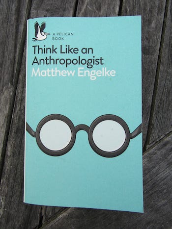 Think like an anthropologist by Matthew Engelke