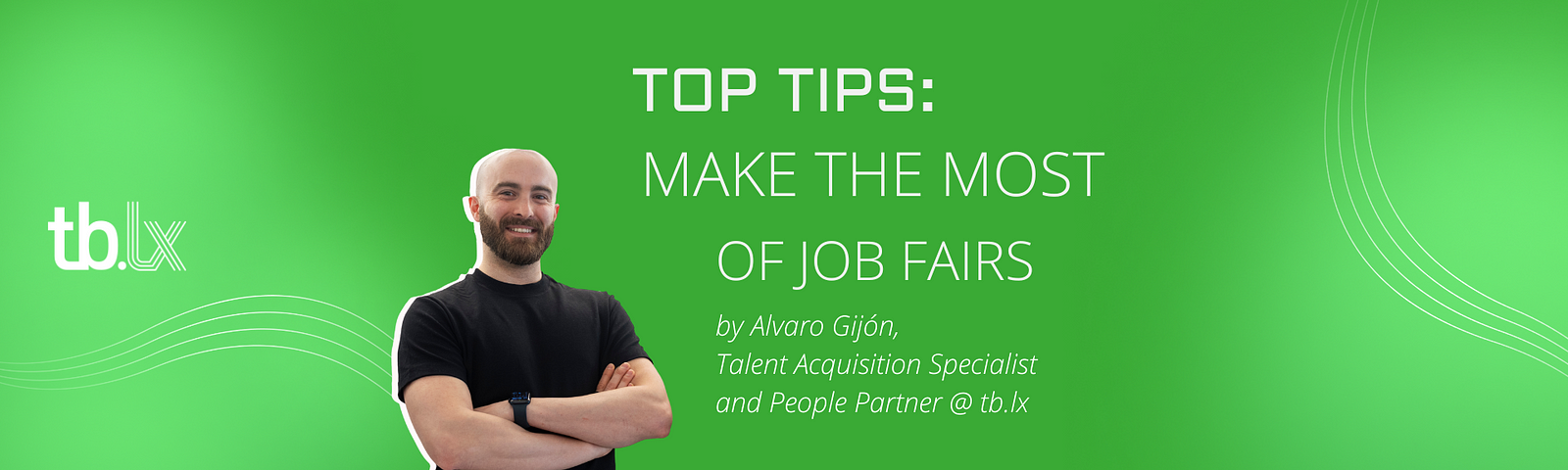 Text: Top Tips: Make the most of job fairs; Image: Alvaro Gijón, Talent Acquisition Specialist and People Partner @ tb.lx, with crossed arms smiling over a green background