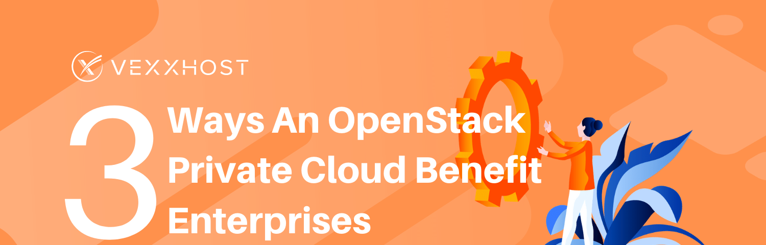 3 Ways an OpenStack Private Cloud Benefit Enterprises