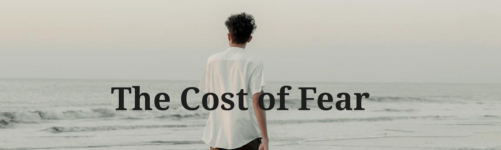 The back view of a man walking on the seashore with the text "The Cost of Fear" overlayed on it
