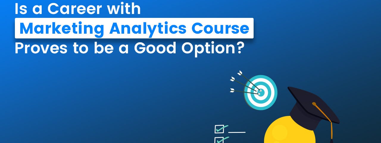 A banner image titled, ‘Is a Career with Marketing Analytics Course Proves to be a Good Option?’ shows a marketing professional looking at the fulfilled targets after his successful completion of Marketing analytics course. This shows ‘checklists’ and a ‘target board with three arrows’.