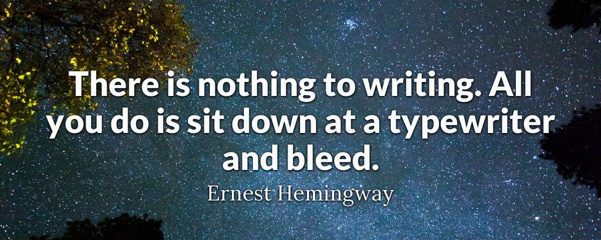 Quote over a starry background: There is nothing to writing. All you do is sit down at a typewriter and bleed. Ernest Hemingway