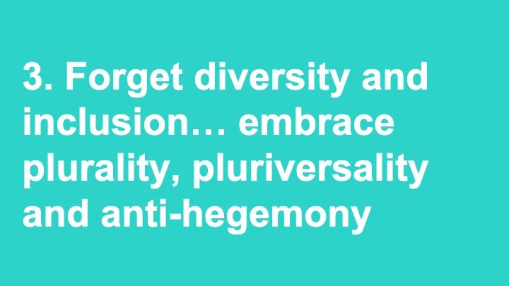 Forget diversity and inclusion … embrace plurality, pluriversality and anti-hegemony