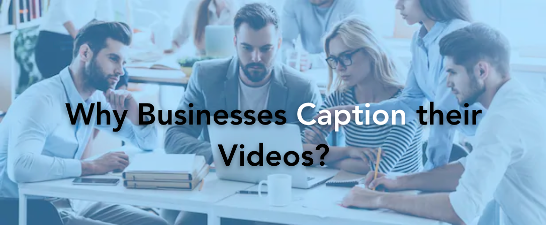 Why Businesses Caption their Videos