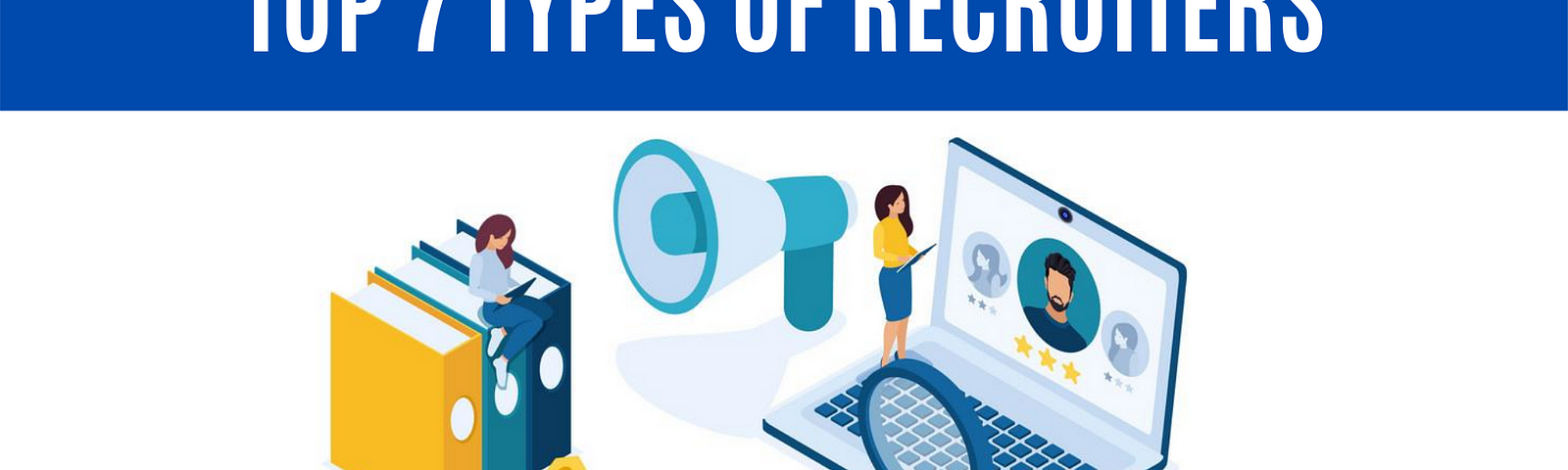 Top 7 Types of Recruiters