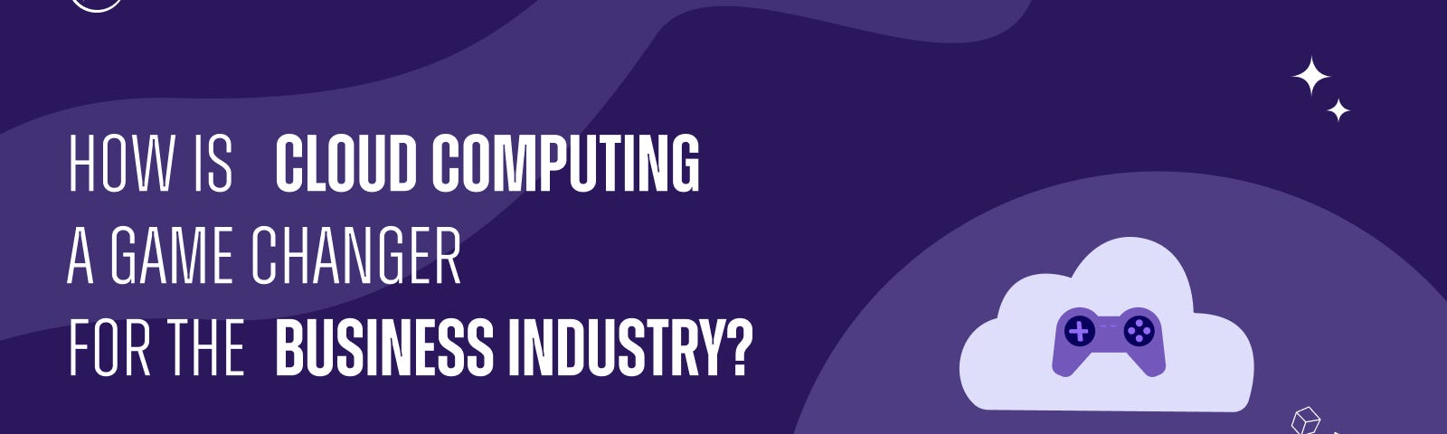 How Is Cloud Computing a Game Changer for the Business Industry?