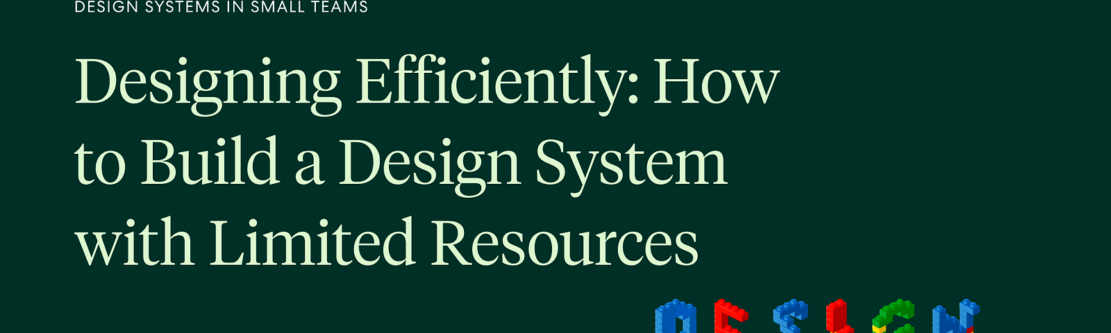 Image of “Design Systems” spelled out with colorful lego bricks, showcasing how legos can be used as an analogy for a design system