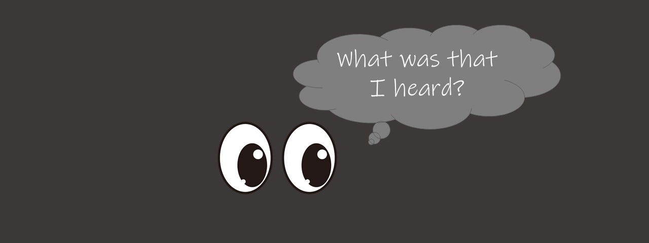 A pair of cartoon eyes looking surprised and a thought bubble with the words, ‘What was that I heard?’, set against a black background.