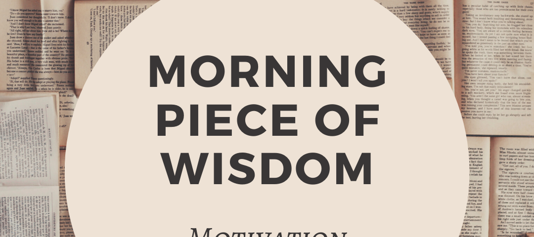 Morning piece of wisdom — Motivation and Energy