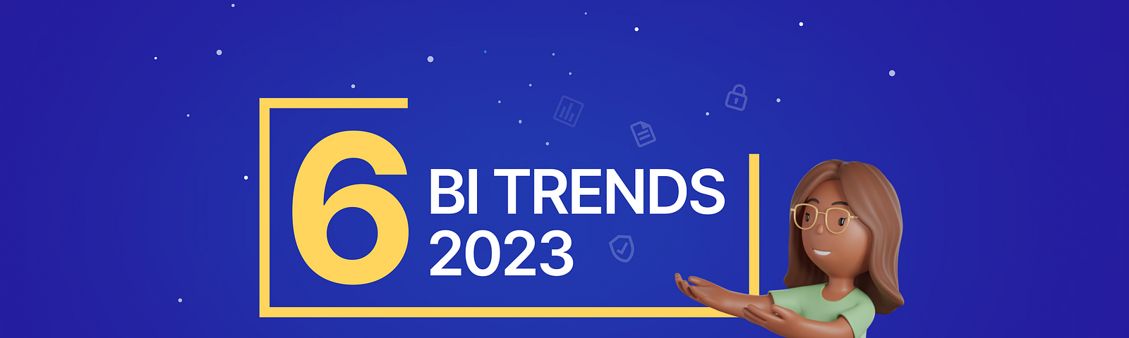 Top 6 Business Intelligence Trends to Watch in 2023!