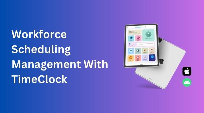 Workforce Scheduling Management With CloudApper AI Timeclock