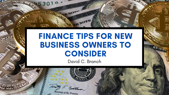 Finance Tips for New Business Owners to Consider — David C. Branch