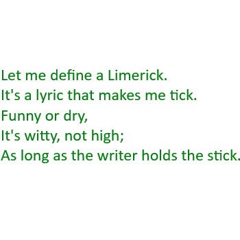 Author’s original limerick, composed previously years ago, reading: Let me define a Limerick. It’s a lyric that makes me tick. Funny or dry, It’s witty, not high; As long as the writer holds the stick.