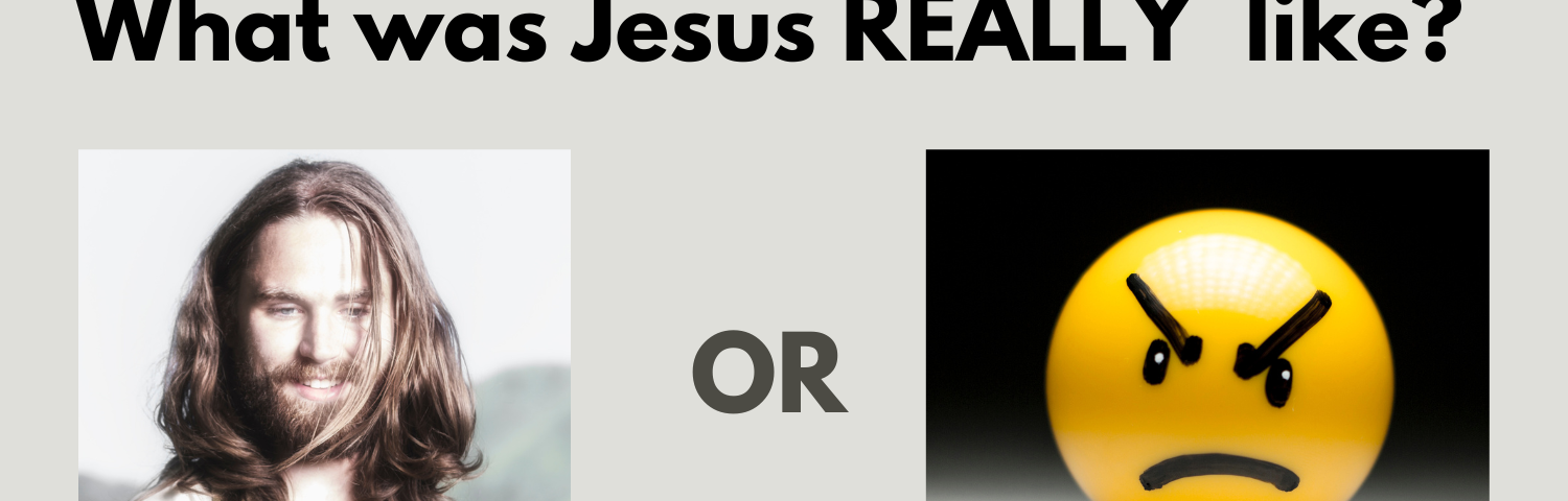 Text at top: “What was Jesus REALLY like? — Between the left and the right image is the word “OR”. — Left image: Jesus smiling and text below it says “ALWAYS this…” — Right image: Frowning emoji and text below it says “sometimes this?”