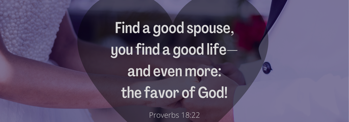 Background image: Marrying couple holding hands. Text: Find a good spouse, you find a good life — and even more: the favor of God!” (Proverbs 18:22, MSG).