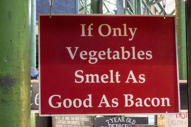 sign that reads “if only vegetables smelt as good as bacon”