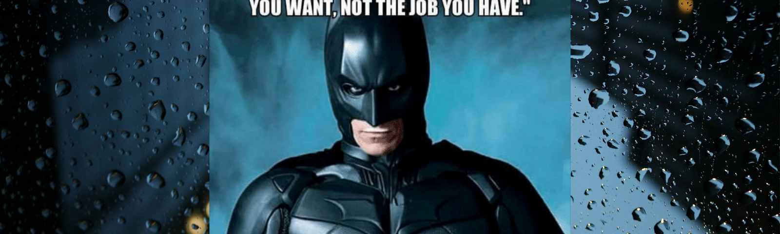 Meme with an image of Christian Bale as Batman. Text reads: My boss told me “Dress for the job you want, not the job you have.” Now I’m sitting in a disciplanary meeting dressed as Batman.