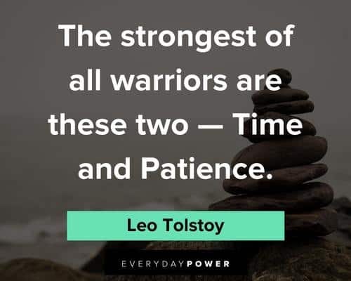 Leo Tolstoy: The strongest of all warriors are these two — Time and Patience.