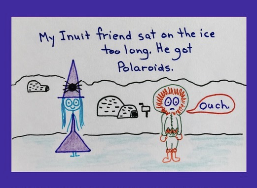 cartoon Witch in front of igloos, says “my Inuit friend sat on the ice too long. He got Polaroids.”
