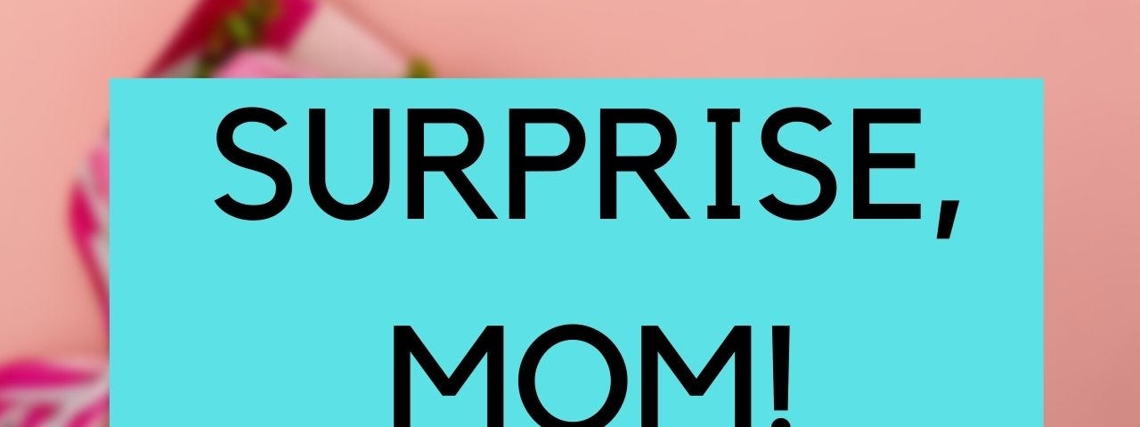 A caption saying surprise mom