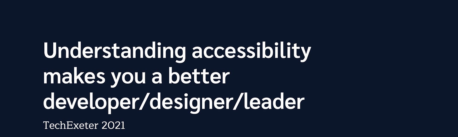 Understanding accessibility makes you a better developer/designer/leader