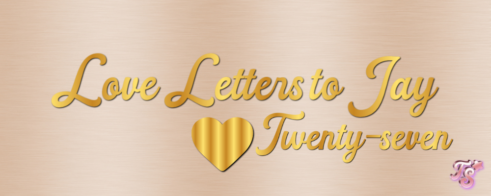 love letters to Jay twenty-seven