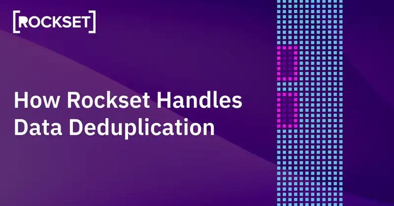 How Rockset Handles Data Deduplication