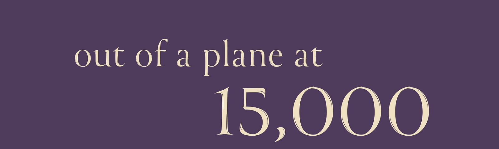 sand colored letters on a purple background read: “out of a plane at 15,000” feet.